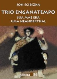 Trio Enganatempo: sua me era uma neanderthal