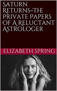 Saturn Returns~The Private Papers of A Reluctant Astrologer (English Edition)