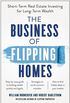 The Business of Flipping Homes: Short-Term Real Estate Investing for Long-Term Wealth (English Edition)