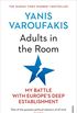 Adults In The Room: My Battle With Europes Deep Establishment (English Edition)