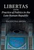 Libertas and the Practice of Politics in the Late Roman Republic