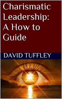 Charismatic Leadership: A How to Guide (English Edition)