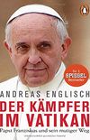 Der Kmpfer im Vatikan: Papst Franziskus und sein mutiger Weg