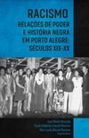 Racismo, relaes de poder e histria negra em Porto Alegre: Sculos XIX e XX