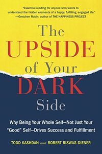 The Upside of Your Dark Side: Why Being Your Whole Self--Not Just Your "Good" Self--Drives Success and Fulfillment (English Edition)