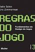 REGRAS DO JOGO - FUNDAMENTOS DO DESIGN DE JOGOS - VOL. 3