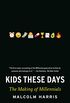 Kids These Days: Human Capital and the Making of Millennials (English Edition)
