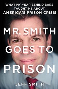 Mr. Smith Goes to Prison: What My Year Behind Bars Taught Me About America