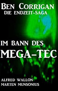 Im Bann des Mega-Tec (Ben Corrigan - die Endzeit-Saga): Cassiopeiapress SF (German Edition)