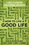 How to Live a Good Life: A Guide to Choosing Your Personal Philosophy