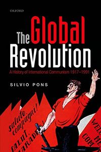 The Global Revolution: A History of International Communism 1917-1991 (Oxford Studies in Modern European History) (English Edition)