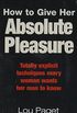 How To Give Her Absolute Pleasure: Totally explicit techniques every woman wants her man to know (English Edition)