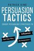 Persuasion Tactics: Covert Psychology Strategies to Influence, Persuade, & Get Y