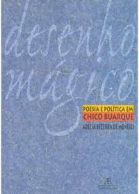 Desenho Mgico: poesia e poltica em Chico Buarque