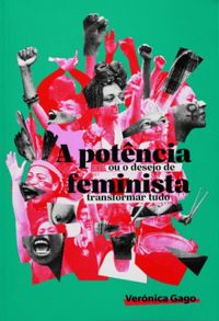 A potncia feminista, ou o desejo de transformar tudo