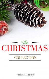The Christmas Collection: All Of Your Favourite Classic Christmas Stories, Novels, Poems, Carols in One Ebook (English Edition)