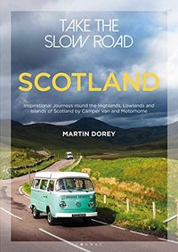 Take the Slow Road: Scotland: Inspirational Journeys Round the Highlands, Lowlands and Islands of Scotland by Camper Van and Motorhome (English Edition)