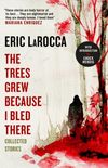 The Trees Grew Because I Bled There: Collected Stories
