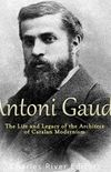 Antoni Gaud: The Life and Legacy of the Architect of Catalan Modernism
