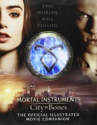 City of Bones: the Official Illustrated Movie Companion