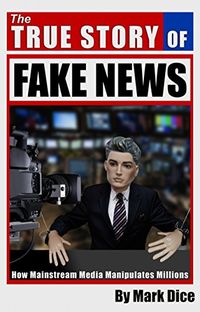 The True Story of Fake News: How Mainstream Media Manipulates Millions (English Edition)