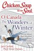 Chicken Soup for the Soul: O Canada The Wonders of Winter: 101 Stories about Bad Weather, GoodTimes, and Great Sports