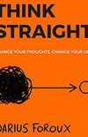 THINK STRAIGHT: Change Your Thoughts, Change Your Life (English Edition)