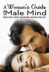 A WomanS Guide to the Male Mind: MenS Real Views on Dating, Mating and Sex (English Edition)