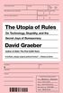 The Utopia of Rules: On Technology, Stupidity, and the Secret Joys of Bureaucracy (English Edition)
