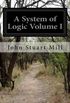 A System of Logic Volume I: Ratiocinative and Inductive Being a Connected View of the Principles of Evidence and the Methods of Scientific Investi: 1