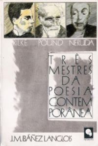 Rilke, Pound, Neruda: Trs Mestres da Poesia Contempornea