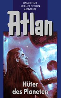 Atlan 4: Hter der Planeten (Blauband): Die Zeitabenteuer (Atlan-Blauband) (German Edition)