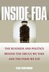 Inside the FDA: The Business and Politics Behind the Drugs We Take and the Food We Eat