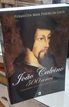 João Calvino 500 Anos - Introdução ao seu pensamento e obra