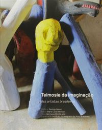 Teimosia Da Imaginacao: Dez Artistas Brasileiros