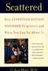 Scattered: How Attention Deficit Disorder Originates and What You Can Do About It (English Edition)