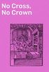 No Cross, No Crown: A Discourse, Shewing the Nature and Discipline of the Holy Cross of Christ (English Edition)