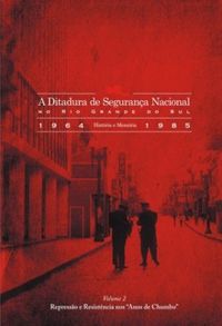 A Ditadura de Segurana Nacional no Rio Grande do Sul (1964-1985): Histria e Memria - Volume 2