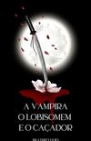 A Vampira, O Lobisomem e O Caador