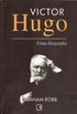 Victor Hugo: Uma Biografia