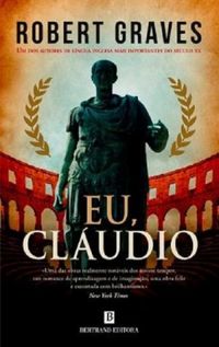 Eu, Cludio : Segundo a autobiografia de Tibrio Cludio, Imperador dos Romanos, nascido em 10 a. C., assassinado e deificado em 54 d. C.