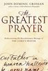 The Greatest Prayer: Rediscovering the Revolutionary Message of the Lord