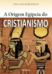 A Origem Egpcia do Cristianismo