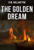 The Golden Dream (A Western Classic): Adventures in the Far West (From the Renowned Author of The Coral Island, The Pirate City, The Dog Crusoe and His Master & Under the Waves) (English Edition)