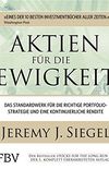 Aktien fr die Ewigkeit: Das Standardwerk fr die richtige Portfoliostrategie und eine kontinuierliche Rendite (German Edition)