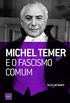 Michel Temer e o fascismo comum