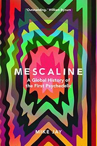 Mescaline: A Global History of the First Psychedelic (English Edition)
