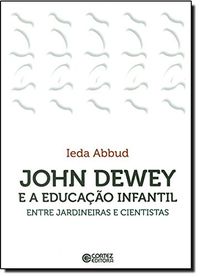 John Dewey e a Educao Infantil. Entre Jardineiras e Cientistas