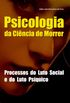 Psicologia da Cincia de Morrer: Processos do Luto Social e do Luto Psquico