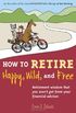 How to Retire Happy, Wild, and Free: Retirement Wisdom That You Won